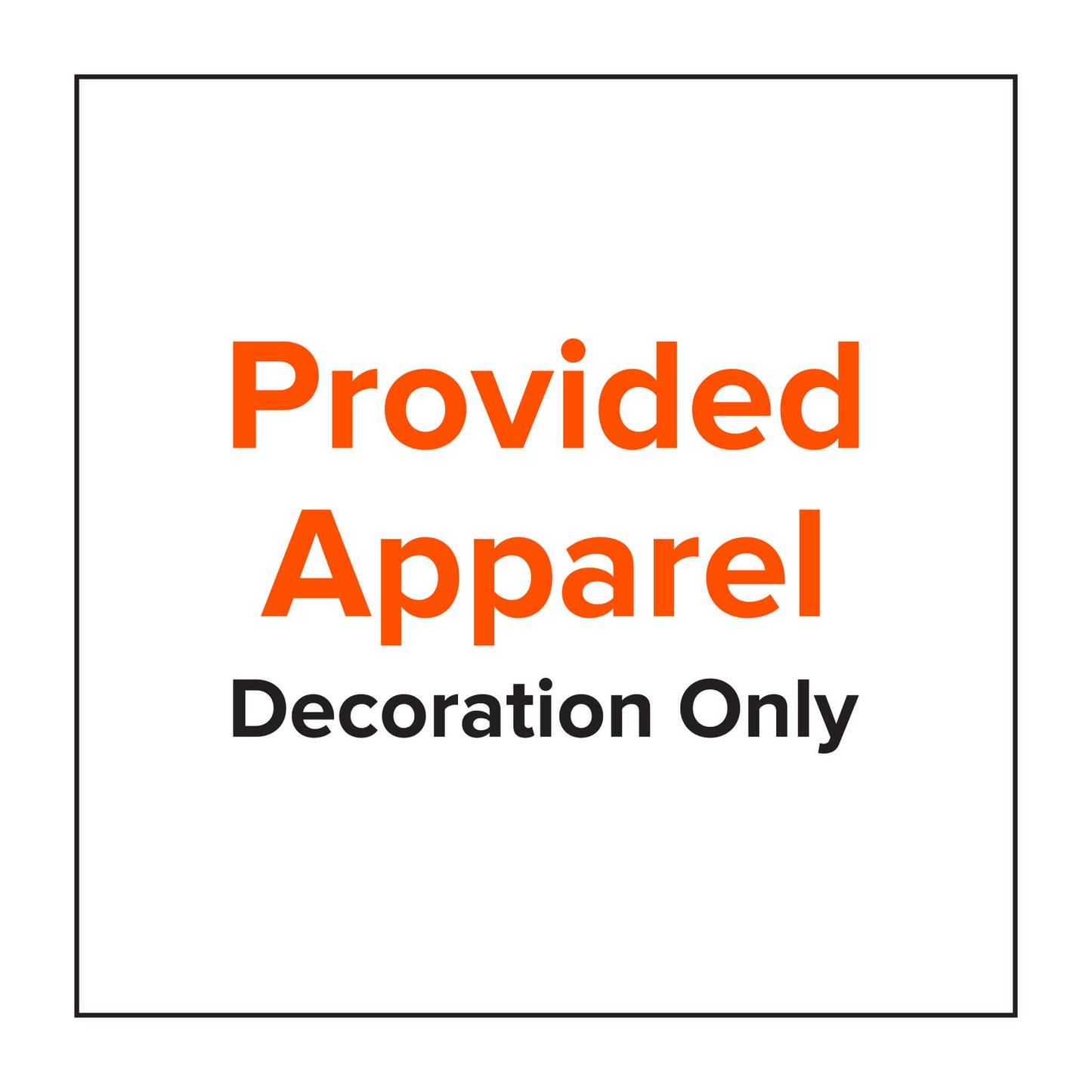 Provided Apparel - Decoration Only